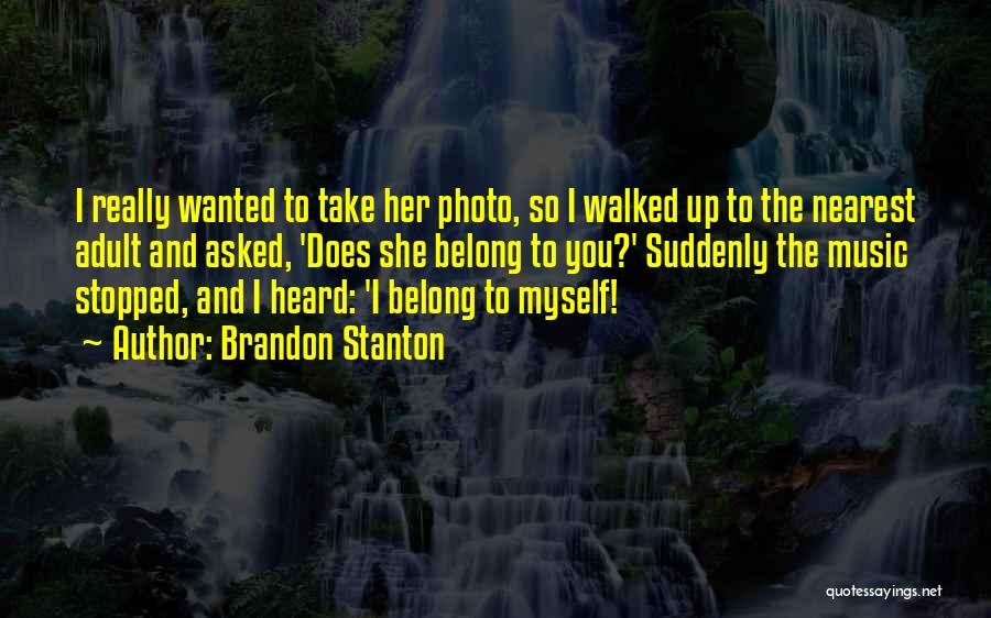 Brandon Stanton Quotes: I Really Wanted To Take Her Photo, So I Walked Up To The Nearest Adult And Asked, 'does She Belong