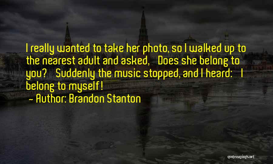 Brandon Stanton Quotes: I Really Wanted To Take Her Photo, So I Walked Up To The Nearest Adult And Asked, 'does She Belong