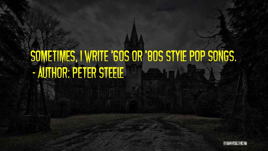 Peter Steele Quotes: Sometimes, I Write '60s Or '80s Style Pop Songs.