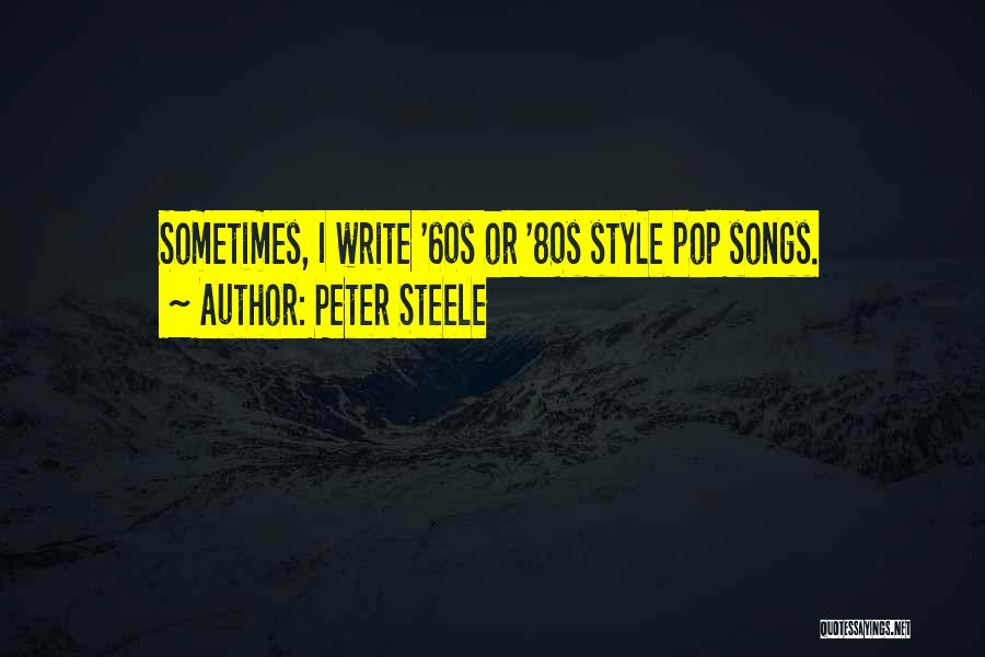 Peter Steele Quotes: Sometimes, I Write '60s Or '80s Style Pop Songs.