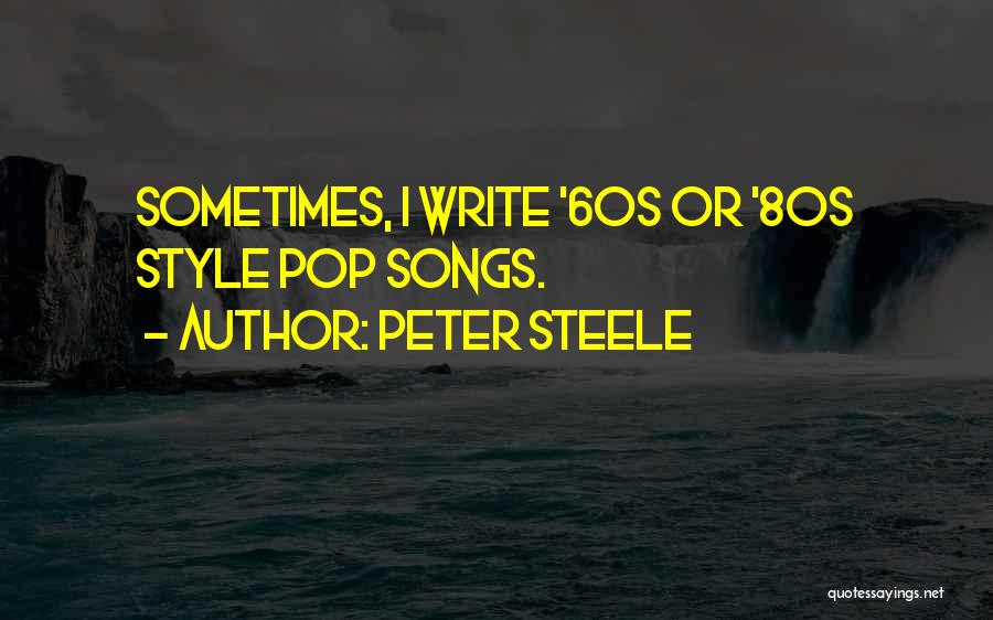 Peter Steele Quotes: Sometimes, I Write '60s Or '80s Style Pop Songs.