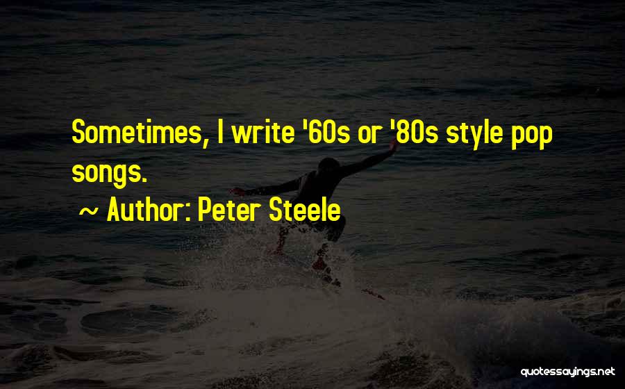 Peter Steele Quotes: Sometimes, I Write '60s Or '80s Style Pop Songs.