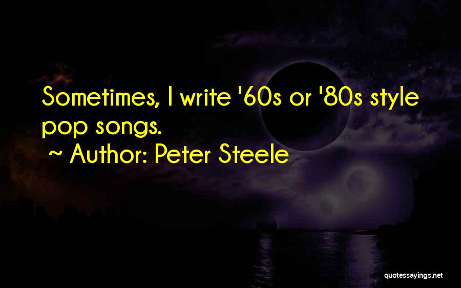 Peter Steele Quotes: Sometimes, I Write '60s Or '80s Style Pop Songs.