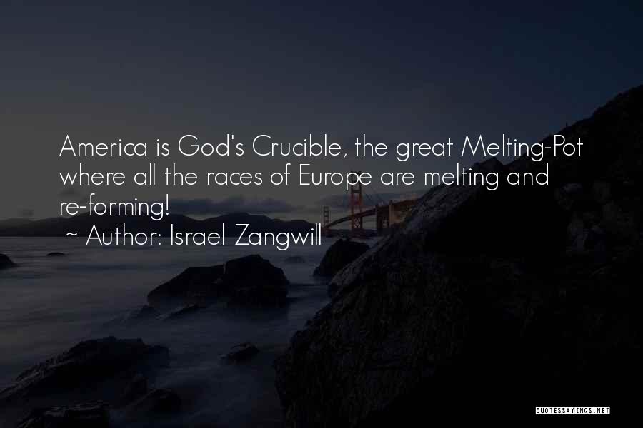 Israel Zangwill Quotes: America Is God's Crucible, The Great Melting-pot Where All The Races Of Europe Are Melting And Re-forming!
