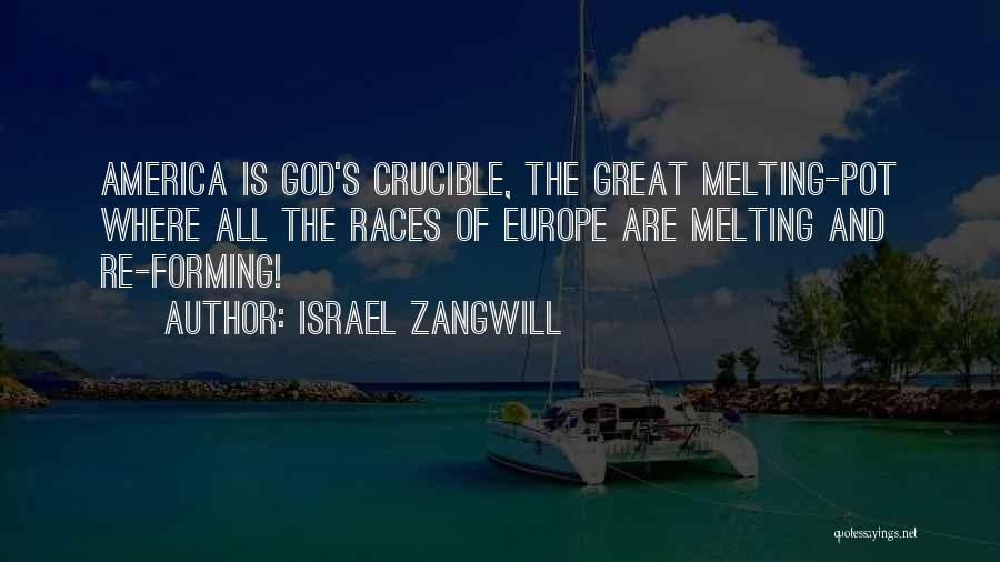 Israel Zangwill Quotes: America Is God's Crucible, The Great Melting-pot Where All The Races Of Europe Are Melting And Re-forming!