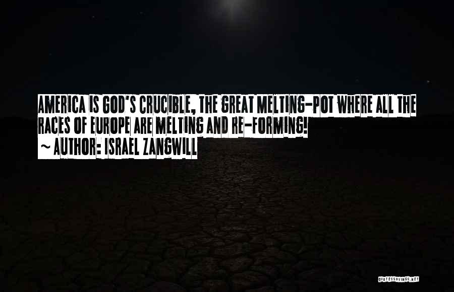 Israel Zangwill Quotes: America Is God's Crucible, The Great Melting-pot Where All The Races Of Europe Are Melting And Re-forming!