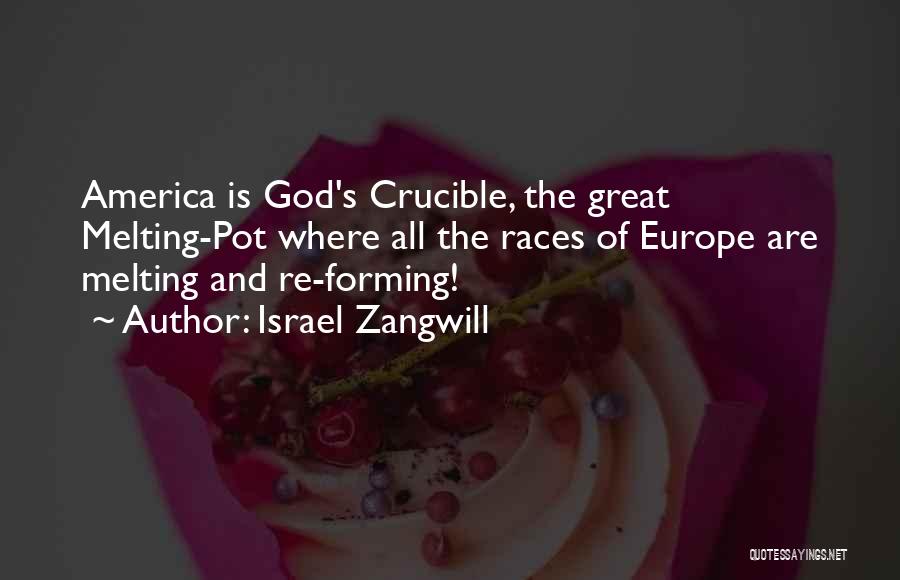 Israel Zangwill Quotes: America Is God's Crucible, The Great Melting-pot Where All The Races Of Europe Are Melting And Re-forming!
