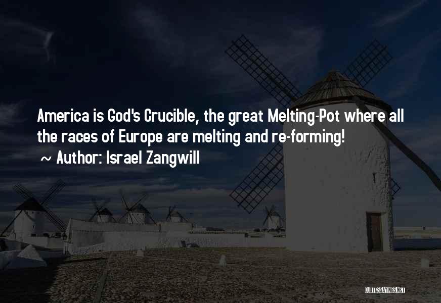 Israel Zangwill Quotes: America Is God's Crucible, The Great Melting-pot Where All The Races Of Europe Are Melting And Re-forming!