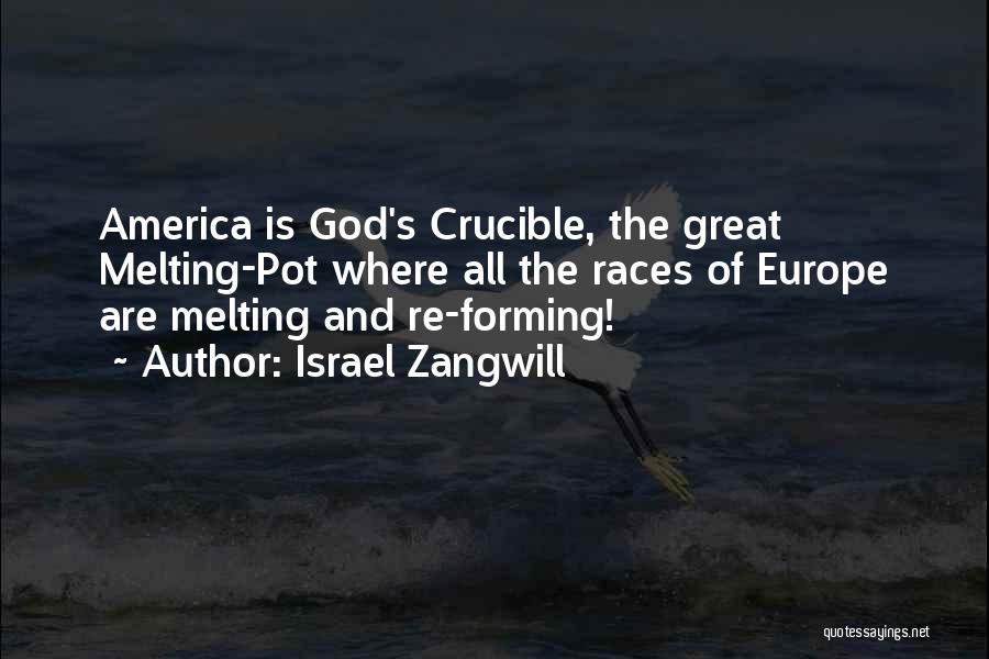 Israel Zangwill Quotes: America Is God's Crucible, The Great Melting-pot Where All The Races Of Europe Are Melting And Re-forming!