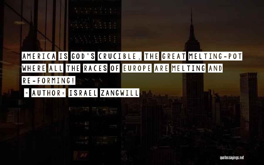 Israel Zangwill Quotes: America Is God's Crucible, The Great Melting-pot Where All The Races Of Europe Are Melting And Re-forming!