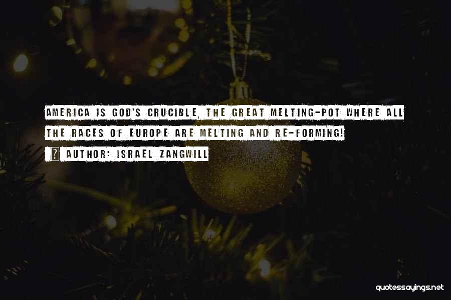 Israel Zangwill Quotes: America Is God's Crucible, The Great Melting-pot Where All The Races Of Europe Are Melting And Re-forming!