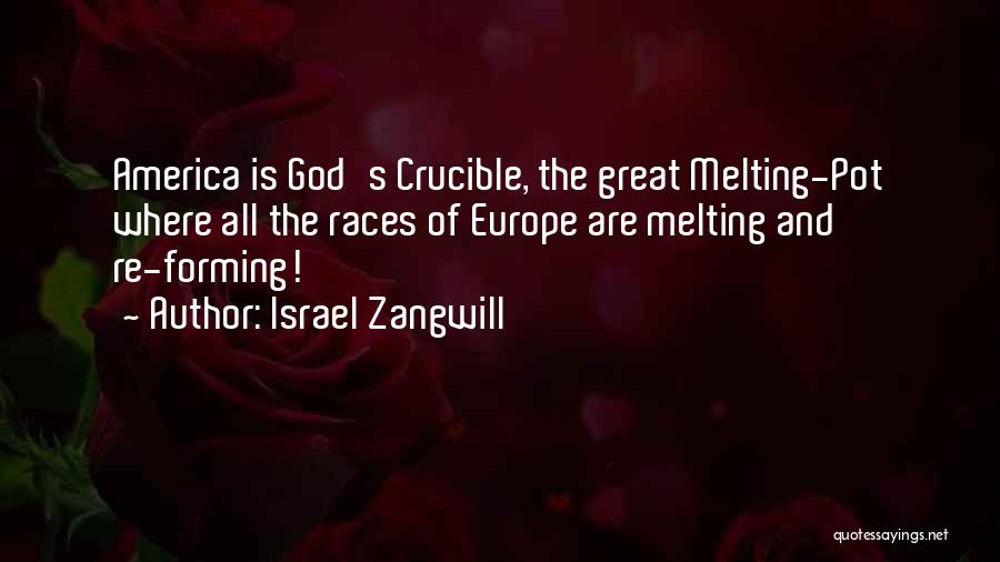 Israel Zangwill Quotes: America Is God's Crucible, The Great Melting-pot Where All The Races Of Europe Are Melting And Re-forming!