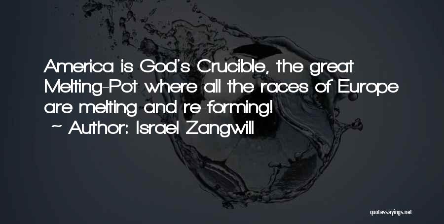 Israel Zangwill Quotes: America Is God's Crucible, The Great Melting-pot Where All The Races Of Europe Are Melting And Re-forming!