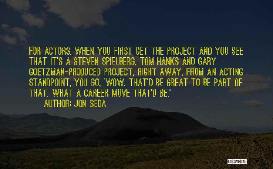 Jon Seda Quotes: For Actors, When You First Get The Project And You See That It's A Steven Spielberg, Tom Hanks And Gary