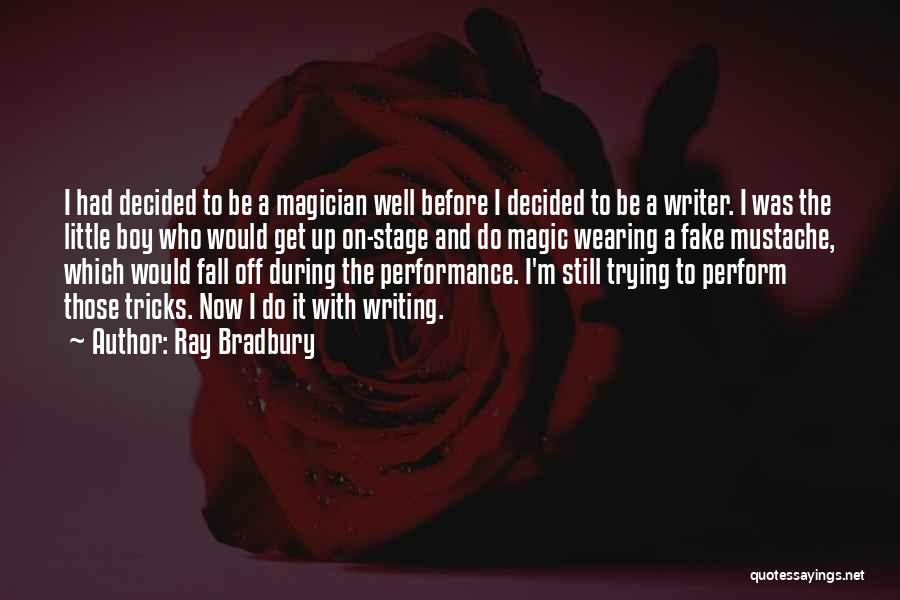 Ray Bradbury Quotes: I Had Decided To Be A Magician Well Before I Decided To Be A Writer. I Was The Little Boy