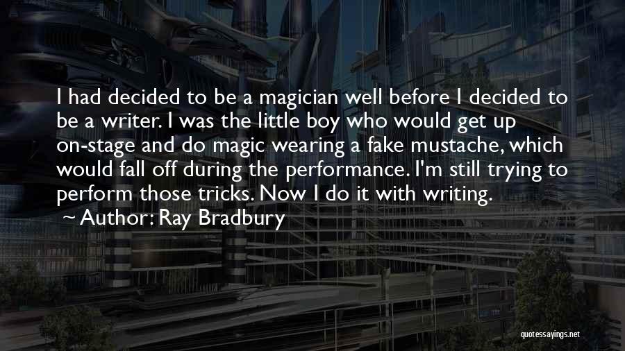 Ray Bradbury Quotes: I Had Decided To Be A Magician Well Before I Decided To Be A Writer. I Was The Little Boy