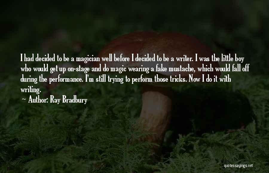 Ray Bradbury Quotes: I Had Decided To Be A Magician Well Before I Decided To Be A Writer. I Was The Little Boy