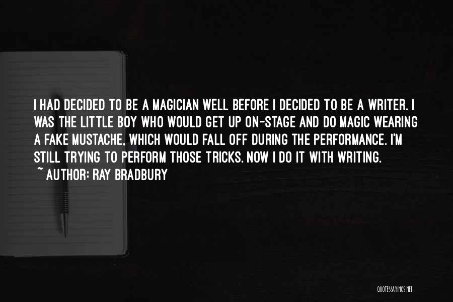 Ray Bradbury Quotes: I Had Decided To Be A Magician Well Before I Decided To Be A Writer. I Was The Little Boy