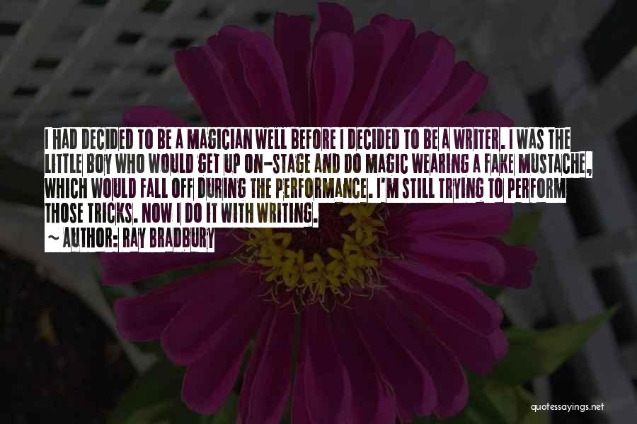 Ray Bradbury Quotes: I Had Decided To Be A Magician Well Before I Decided To Be A Writer. I Was The Little Boy