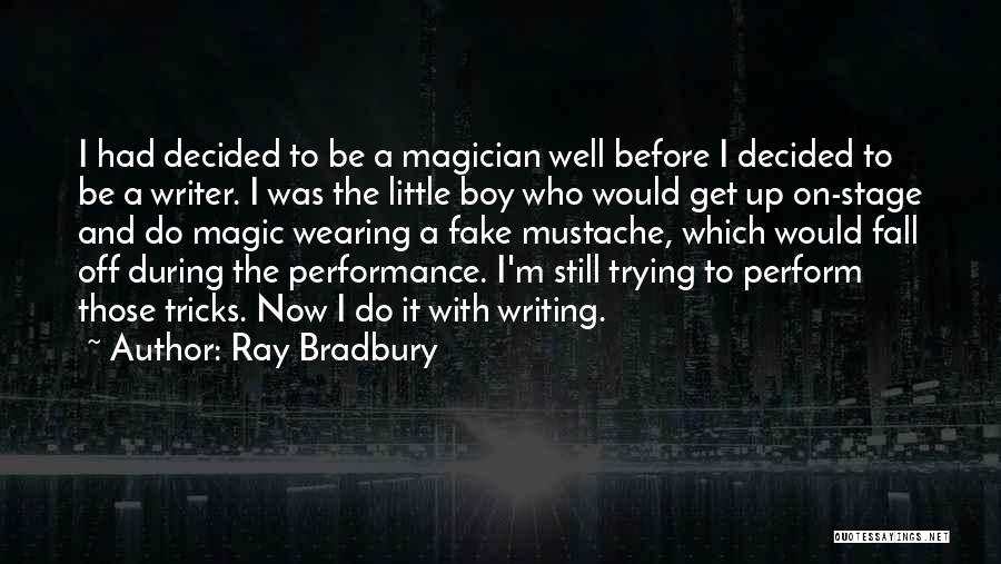 Ray Bradbury Quotes: I Had Decided To Be A Magician Well Before I Decided To Be A Writer. I Was The Little Boy