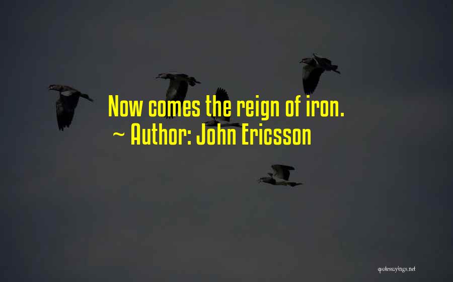 John Ericsson Quotes: Now Comes The Reign Of Iron.