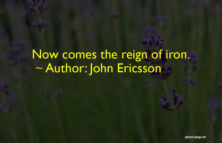 John Ericsson Quotes: Now Comes The Reign Of Iron.