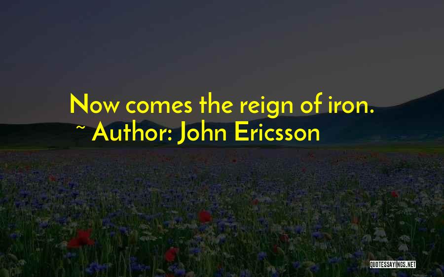 John Ericsson Quotes: Now Comes The Reign Of Iron.