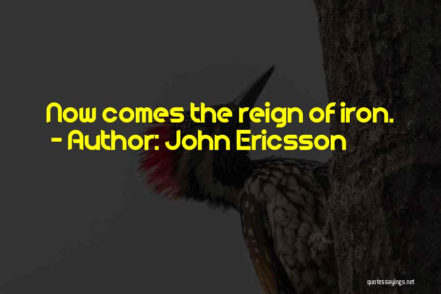 John Ericsson Quotes: Now Comes The Reign Of Iron.