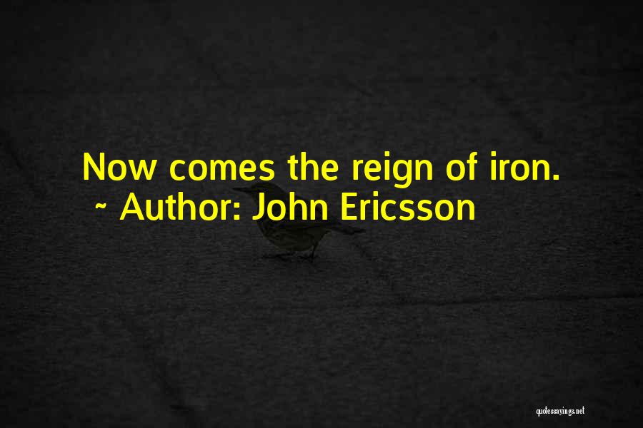 John Ericsson Quotes: Now Comes The Reign Of Iron.