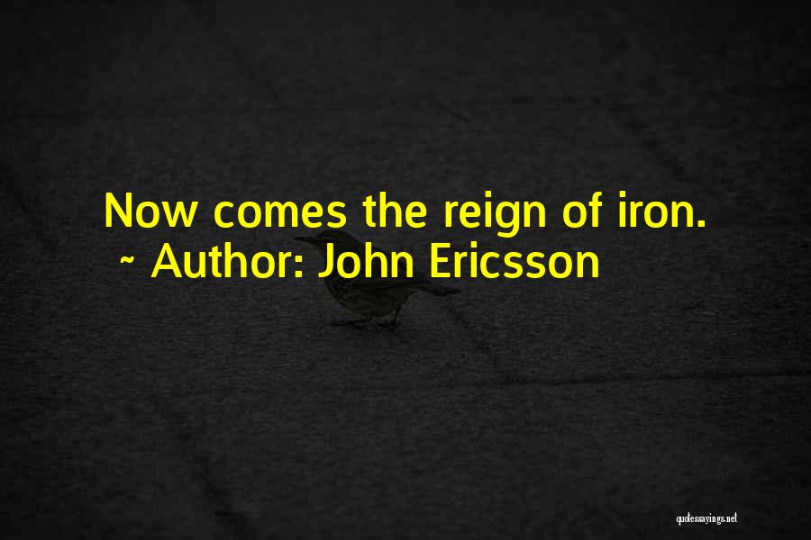 John Ericsson Quotes: Now Comes The Reign Of Iron.