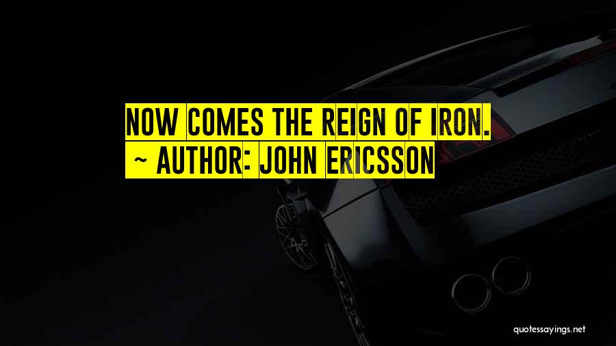 John Ericsson Quotes: Now Comes The Reign Of Iron.