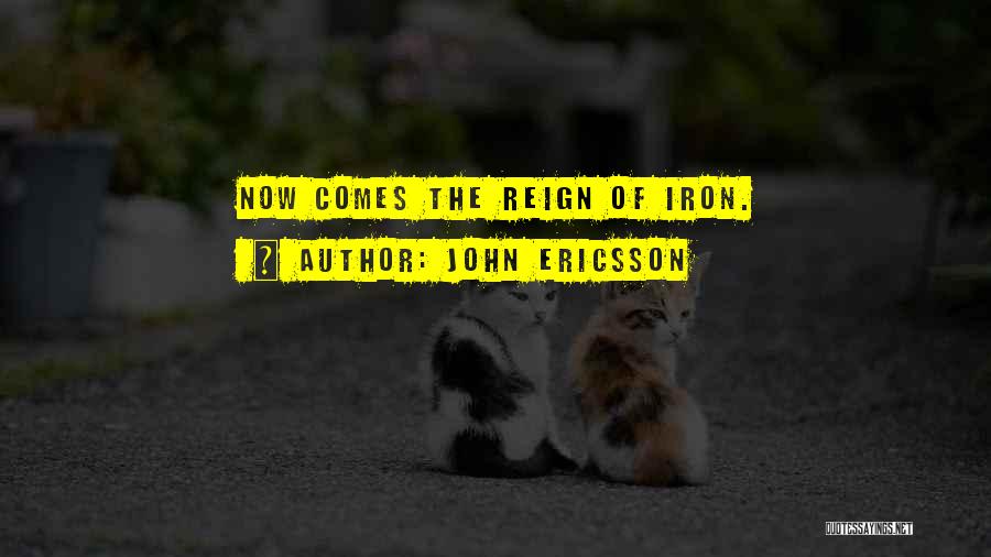 John Ericsson Quotes: Now Comes The Reign Of Iron.