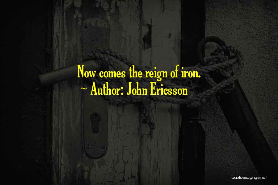 John Ericsson Quotes: Now Comes The Reign Of Iron.