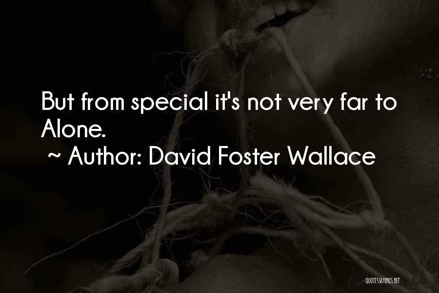 David Foster Wallace Quotes: But From Special It's Not Very Far To Alone.