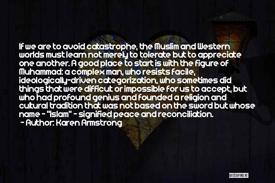 Karen Armstrong Quotes: If We Are To Avoid Catastrophe, The Muslim And Western Worlds Must Learn Not Merely To Tolerate But To Appreciate