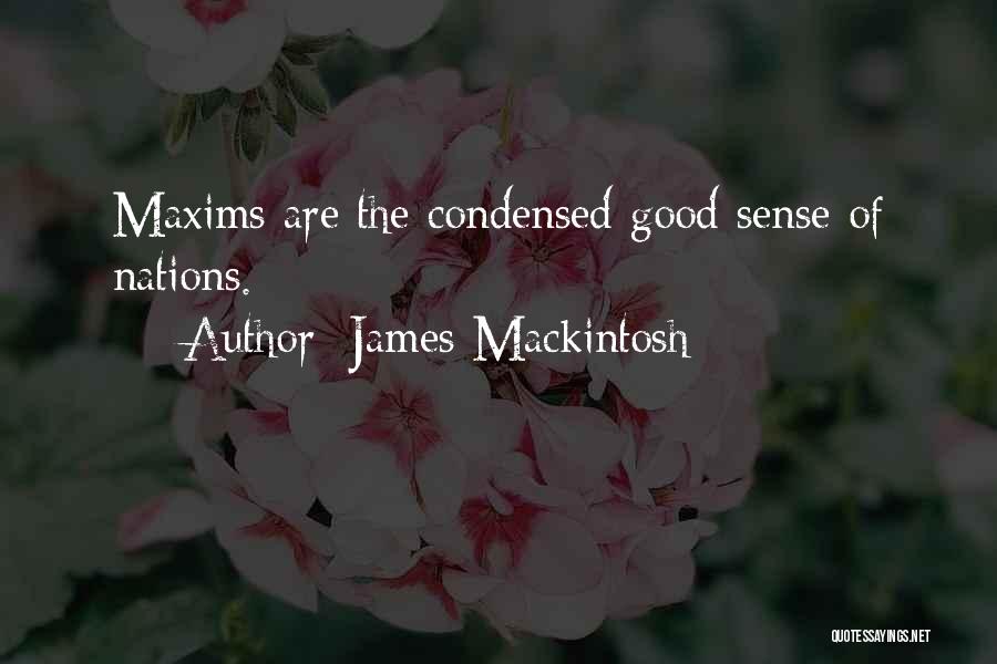 James Mackintosh Quotes: Maxims Are The Condensed Good Sense Of Nations.