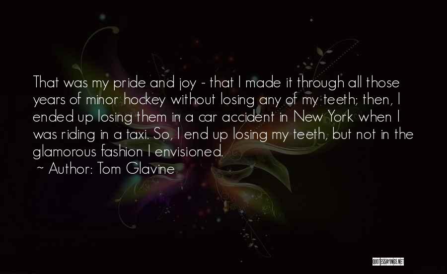Tom Glavine Quotes: That Was My Pride And Joy - That I Made It Through All Those Years Of Minor Hockey Without Losing