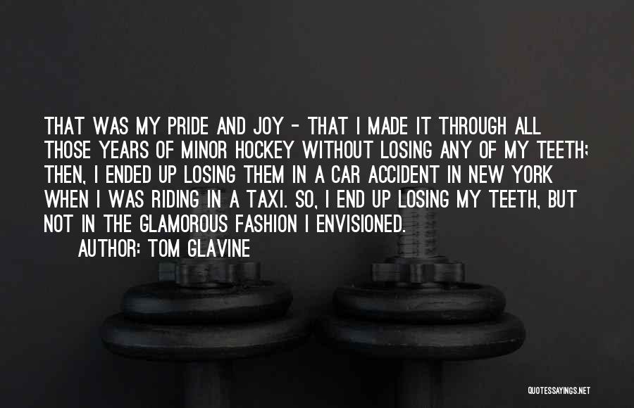 Tom Glavine Quotes: That Was My Pride And Joy - That I Made It Through All Those Years Of Minor Hockey Without Losing