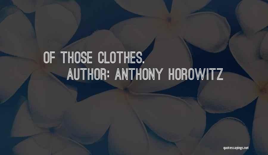 Anthony Horowitz Quotes: Of Those Clothes.