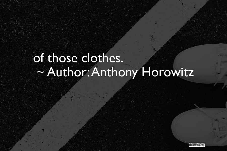 Anthony Horowitz Quotes: Of Those Clothes.