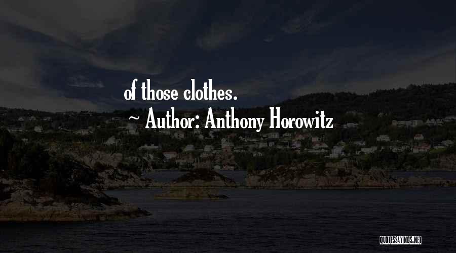 Anthony Horowitz Quotes: Of Those Clothes.