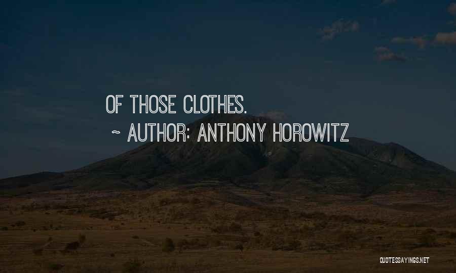 Anthony Horowitz Quotes: Of Those Clothes.