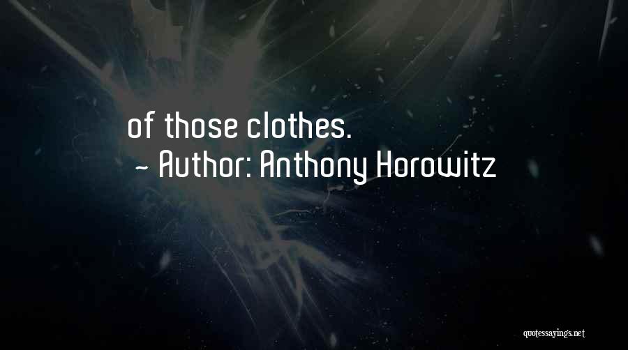 Anthony Horowitz Quotes: Of Those Clothes.