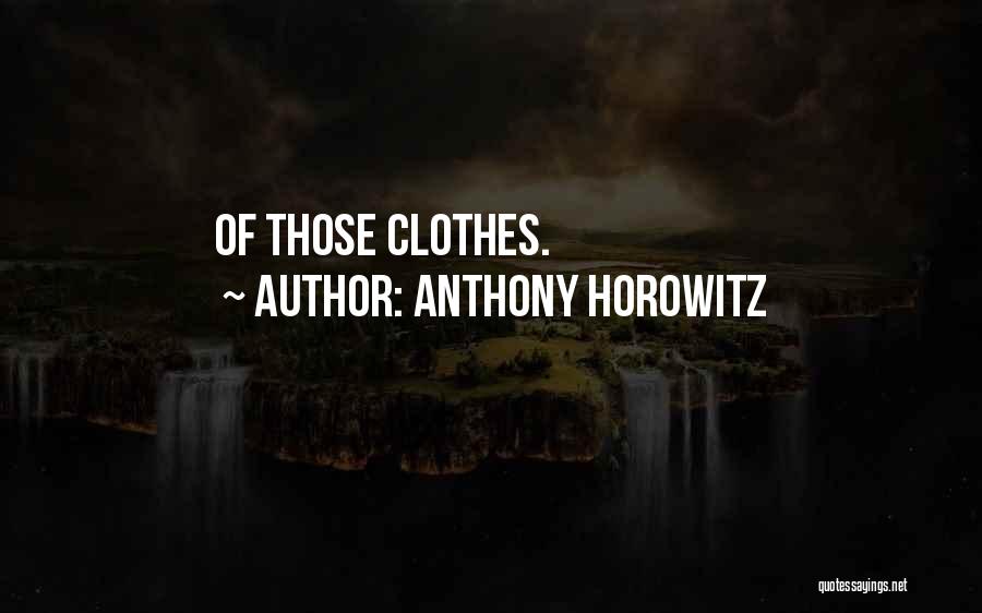 Anthony Horowitz Quotes: Of Those Clothes.