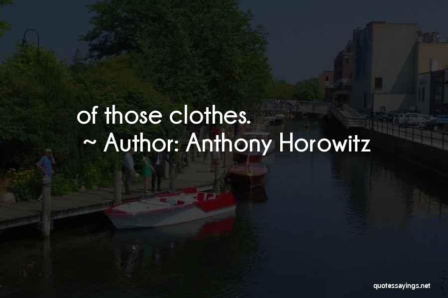 Anthony Horowitz Quotes: Of Those Clothes.