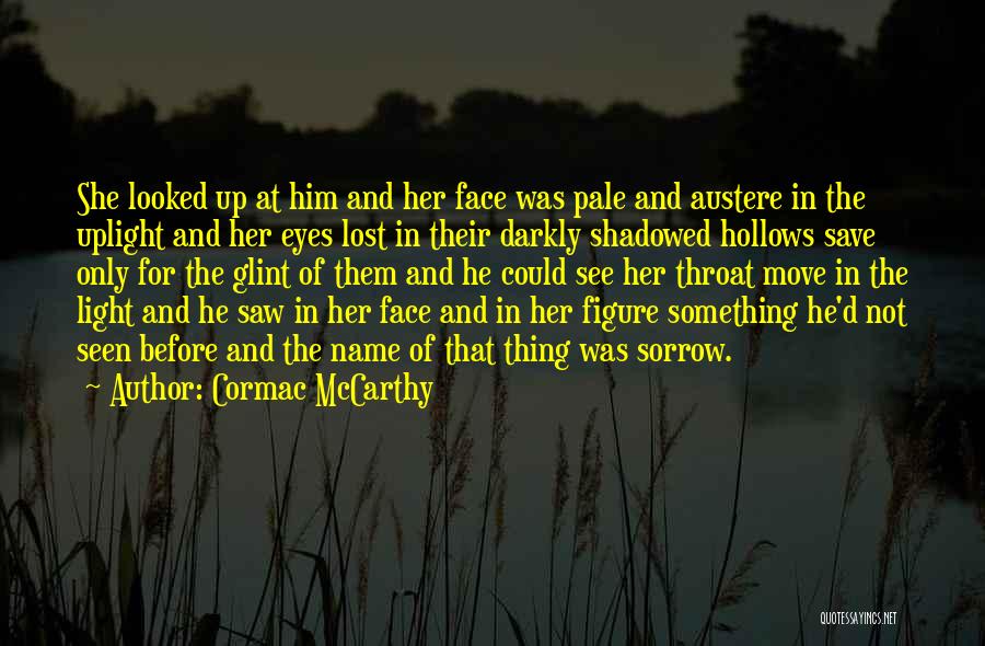 Cormac McCarthy Quotes: She Looked Up At Him And Her Face Was Pale And Austere In The Uplight And Her Eyes Lost In