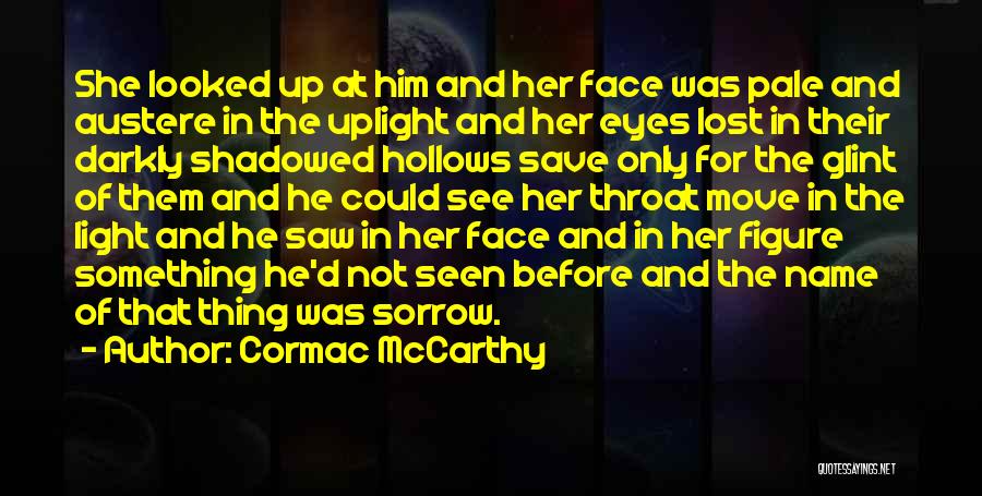 Cormac McCarthy Quotes: She Looked Up At Him And Her Face Was Pale And Austere In The Uplight And Her Eyes Lost In