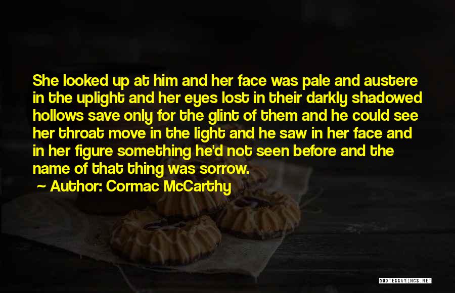 Cormac McCarthy Quotes: She Looked Up At Him And Her Face Was Pale And Austere In The Uplight And Her Eyes Lost In