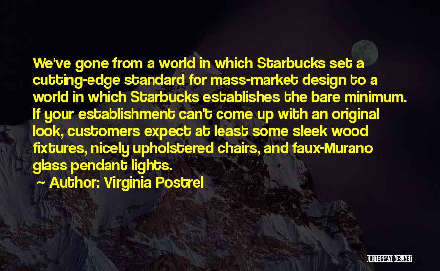 Virginia Postrel Quotes: We've Gone From A World In Which Starbucks Set A Cutting-edge Standard For Mass-market Design To A World In Which