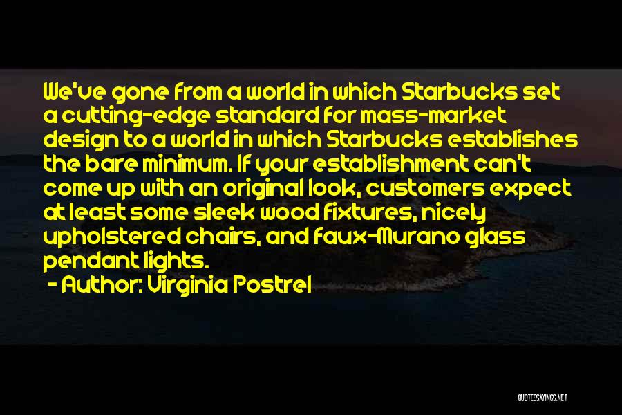 Virginia Postrel Quotes: We've Gone From A World In Which Starbucks Set A Cutting-edge Standard For Mass-market Design To A World In Which